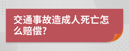 交通事故造成人死亡怎么赔偿?