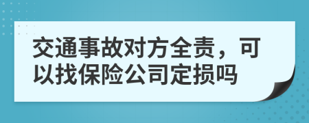 交通事故对方全责，可以找保险公司定损吗