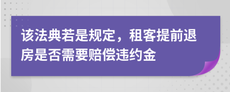 该法典若是规定，租客提前退房是否需要赔偿违约金