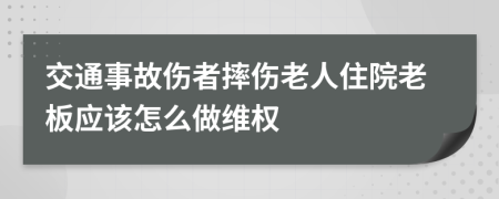 交通事故伤者摔伤老人住院老板应该怎么做维权