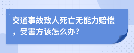 交通事故致人死亡无能力赔偿，受害方该怎么办？