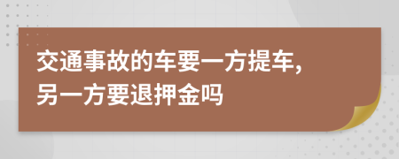 交通事故的车要一方提车, 另一方要退押金吗