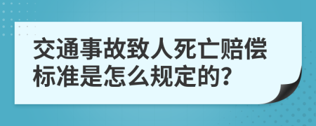 交通事故致人死亡赔偿标准是怎么规定的？