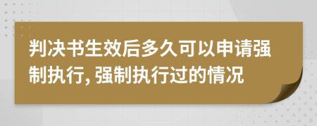 判决书生效后多久可以申请强制执行, 强制执行过的情况