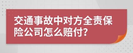 交通事故中对方全责保险公司怎么赔付？