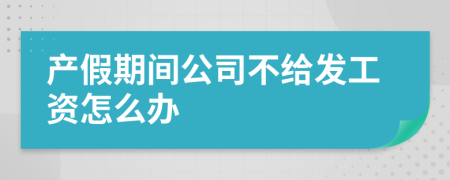 产假期间公司不给发工资怎么办