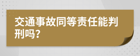 交通事故同等责任能判刑吗？