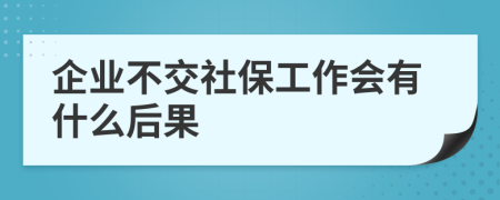 企业不交社保工作会有什么后果