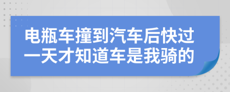 电瓶车撞到汽车后快过一天才知道车是我骑的