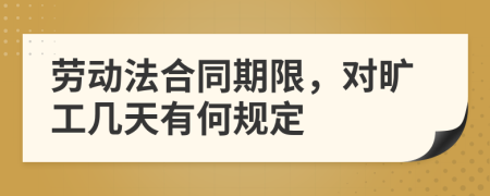 劳动法合同期限，对旷工几天有何规定