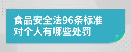 食品安全法96条标准对个人有哪些处罚