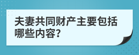 夫妻共同财产主要包括哪些内容？