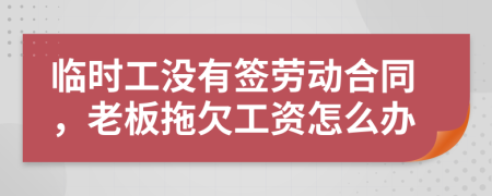 临时工没有签劳动合同，老板拖欠工资怎么办