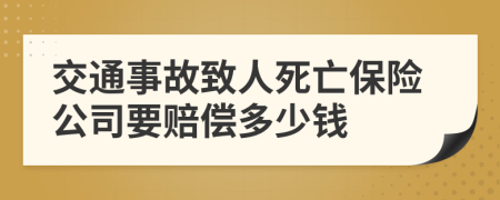 交通事故致人死亡保险公司要赔偿多少钱