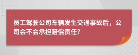 员工驾驶公司车辆发生交通事故后，公司会不会承担赔偿责任？