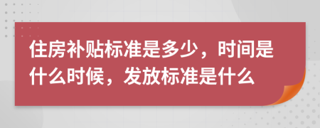 住房补贴标准是多少，时间是什么时候，发放标准是什么