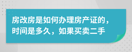 房改房是如何办理房产证的，时间是多久，如果买卖二手