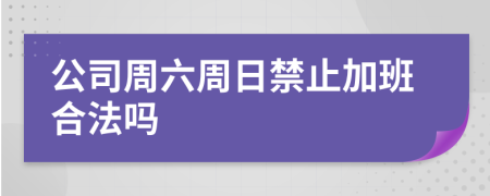 公司周六周日禁止加班合法吗