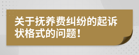 关于抚养费纠纷的起诉状格式的问题！