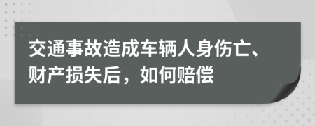 交通事故造成车辆人身伤亡、财产损失后，如何赔偿