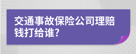 交通事故保险公司理赔钱打给谁?