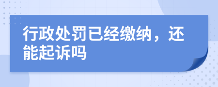 行政处罚已经缴纳，还能起诉吗