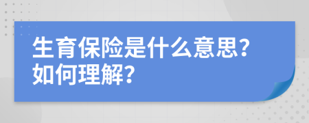 生育保险是什么意思？如何理解？