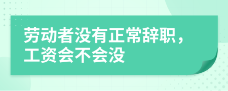 劳动者没有正常辞职，工资会不会没