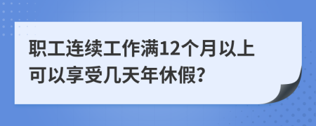 职工连续工作满12个月以上可以享受几天年休假？