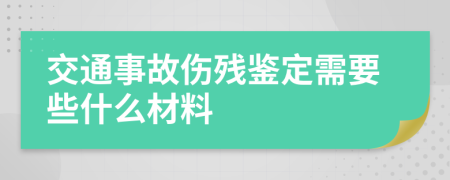 交通事故伤残鉴定需要些什么材料