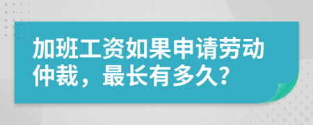 加班工资如果申请劳动仲裁，最长有多久？