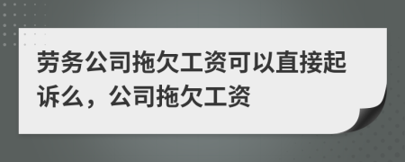 劳务公司拖欠工资可以直接起诉么，公司拖欠工资