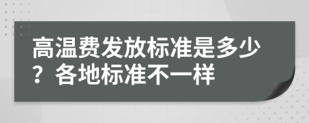 高温费发放标准是多少？各地标准不一样