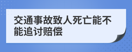交通事故致人死亡能不能追讨赔偿