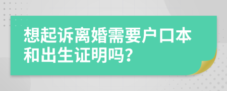 想起诉离婚需要户口本和出生证明吗？