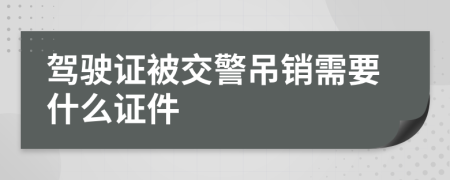 驾驶证被交警吊销需要什么证件