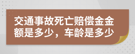 交通事故死亡赔偿金金额是多少，车龄是多少