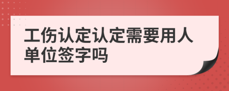 工伤认定认定需要用人单位签字吗