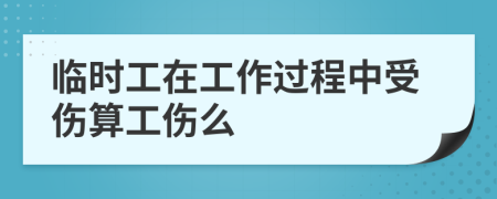 临时工在工作过程中受伤算工伤么