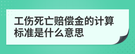 工伤死亡赔偿金的计算标准是什么意思