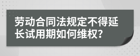 劳动合同法规定不得延长试用期如何维权？