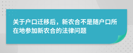 关于户口迁移后，新农合不是随户口所在地参加新农合的法律问题