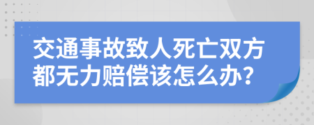 交通事故致人死亡双方都无力赔偿该怎么办？