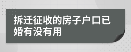 拆迁征收的房子户口已婚有没有用