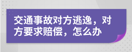 交通事故对方逃逸，对方要求赔偿，怎么办