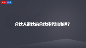 合伙人退伙前合伙债务谁承担？