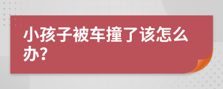 小孩子被车撞了该怎么办？