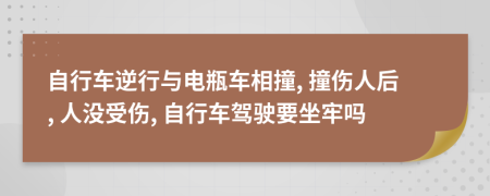 自行车逆行与电瓶车相撞, 撞伤人后, 人没受伤, 自行车驾驶要坐牢吗