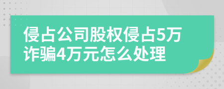 侵占公司股权侵占5万诈骗4万元怎么处理