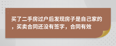 买了二手房过户后发现房子是自己家的，买卖合同还没有签字，合同有效